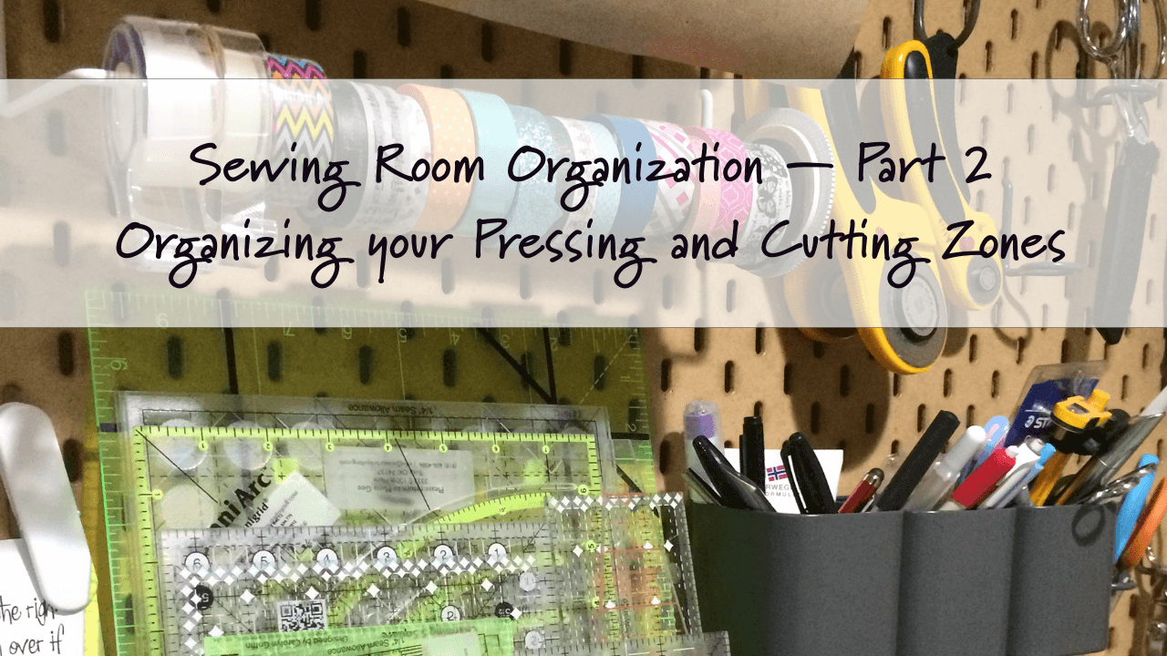 Sewing Room Organization Part 2: Organizing your Pressing and Cutting Work Zones