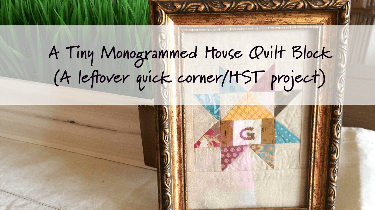 Tiny Monogrammed House Quilt Block – A leftover quick corner (Half Square Triangle) project