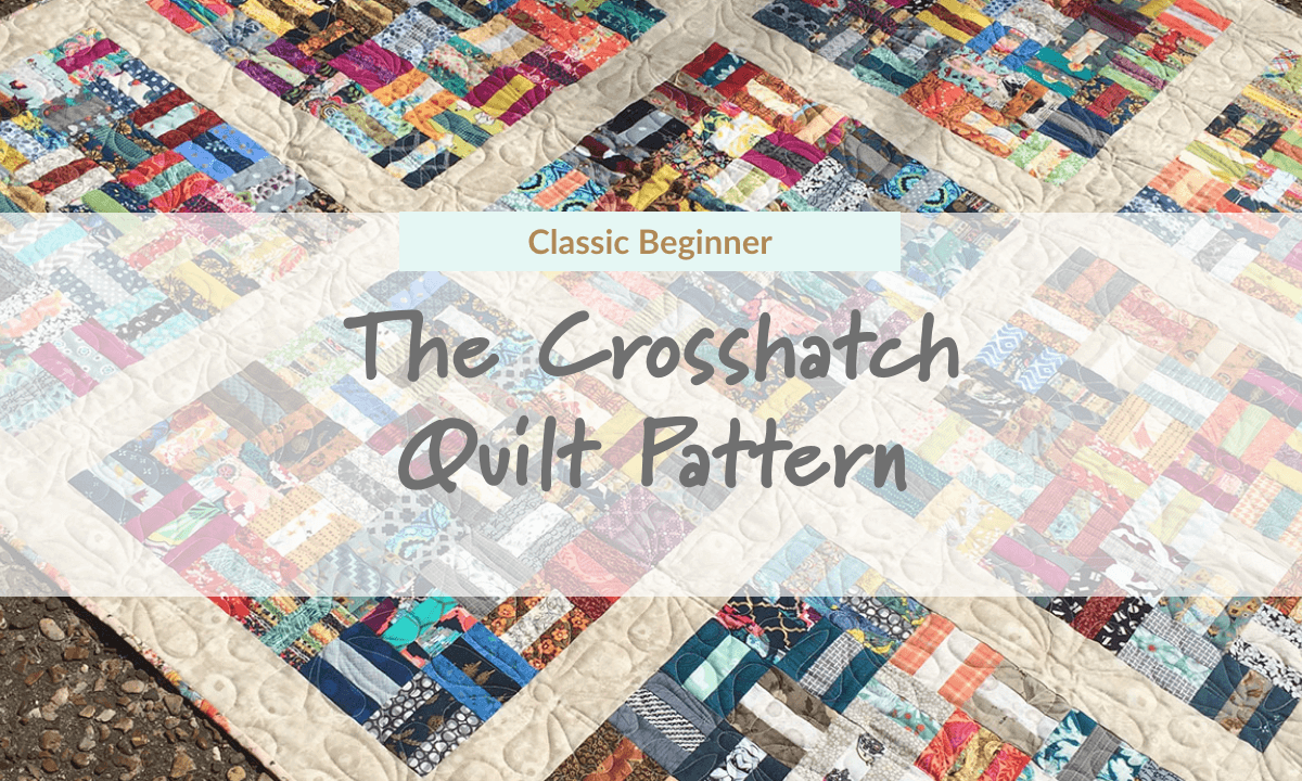 The Crosshatch Quilt Pattern: A “Classic Beginner” Quilt