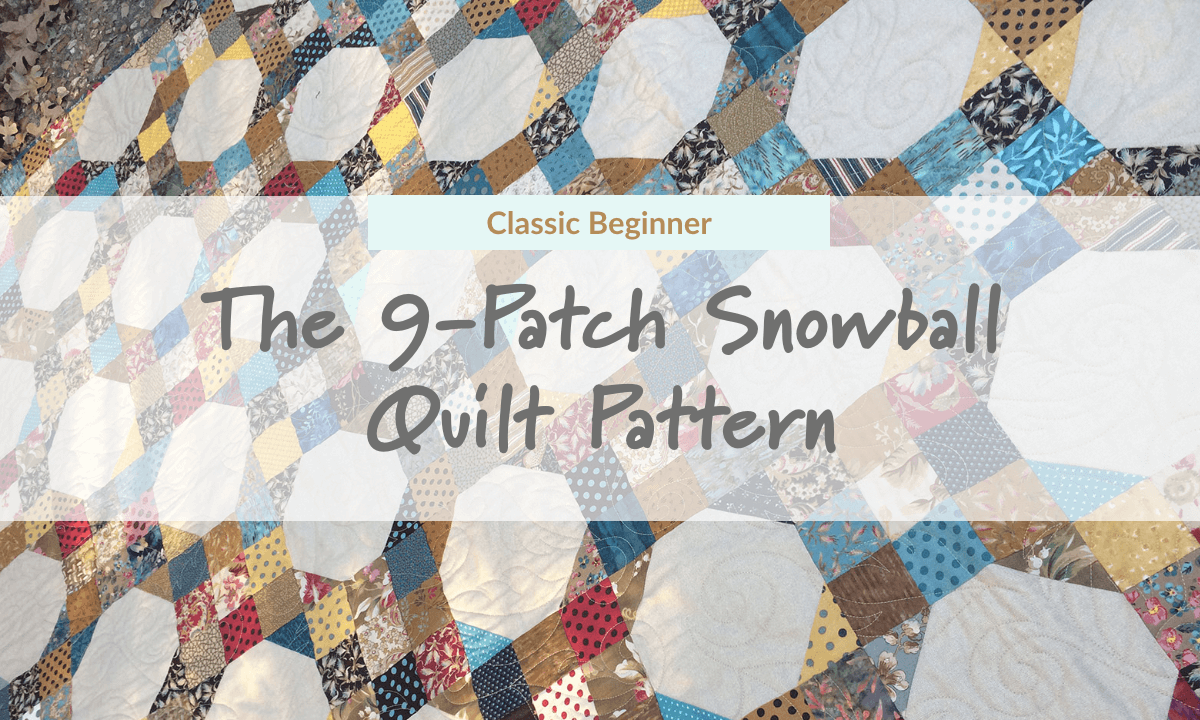 The 9 patch Snowball Quilt A Classic For Beginners Scissortail Quilting