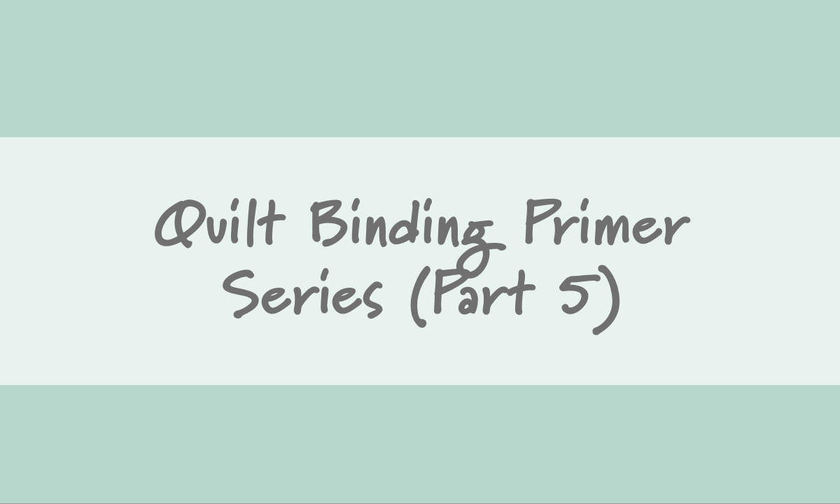A Quilt Binding Primer (Part 5): How to Hand-sew Binding on a quilt