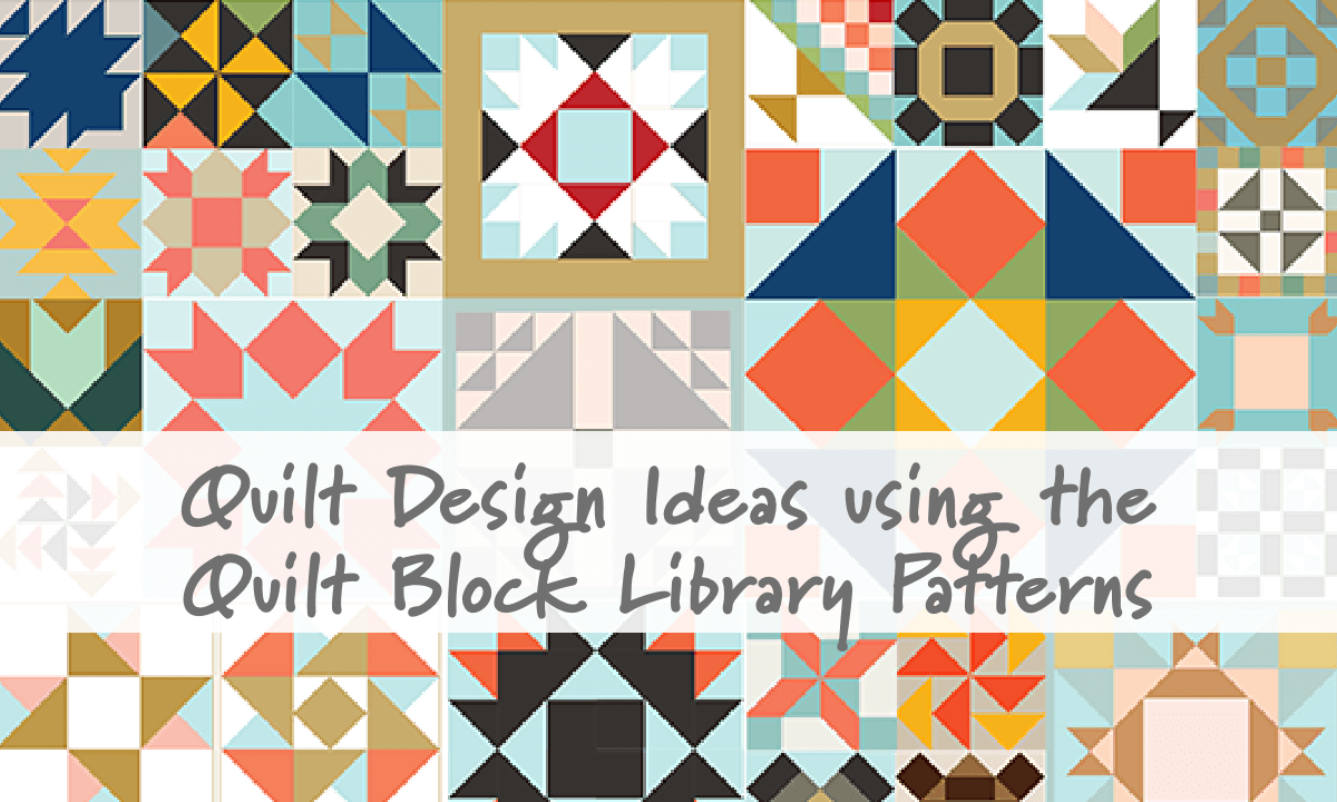 Quilt Design Ideas using the Quilt Block Library Patterns